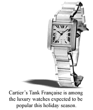 Cartier�s Tank Fran�aise is among the luxury watches expected to be popular this holiday season.